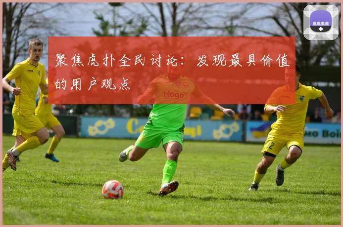 聚焦虎扑全民讨论:发现最具价值的用户观点